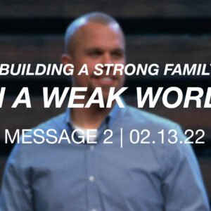 Building a Strong Family in a Weak World | Message 2
