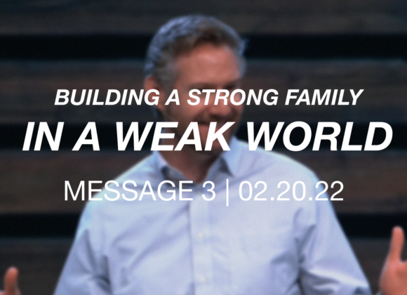 Building a Strong Family in a Weak World | Message 3