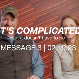 It’s Complicated: but it doesn’t have to be | Message 3