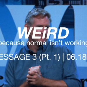 WEiRD: because normal isn’t working | Message 3 (Pt. 1)