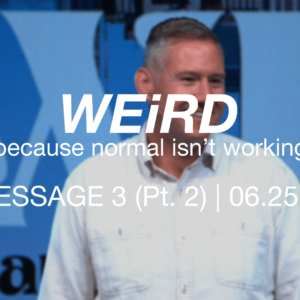 WEiRD: because normal isn’t working | Message 3 (Pt. 2)