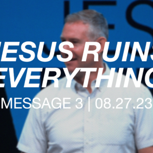 Jesus Ruins Everything | Message 3