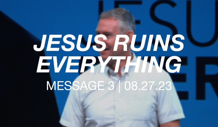 Jesus Ruins Everything | Message 3