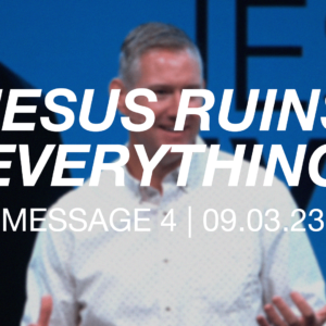 Jesus Ruins Everything | Message 4
