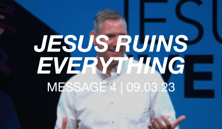 Jesus Ruins Everything | Message 4