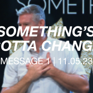 Something’s Gotta Change | Message 1