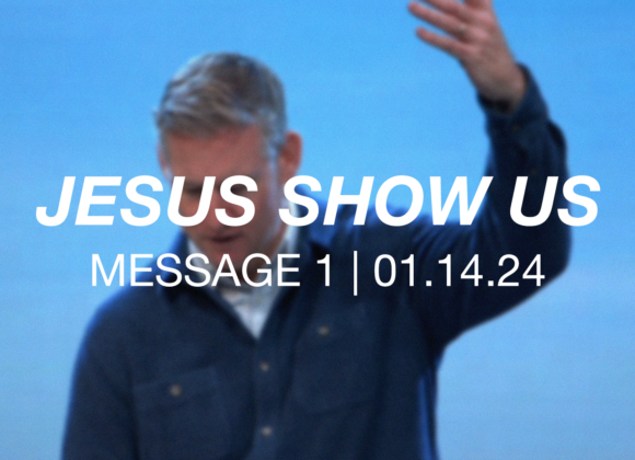 Jesus Show Us | Message 1