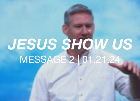 Jesus Show Us | Message 2