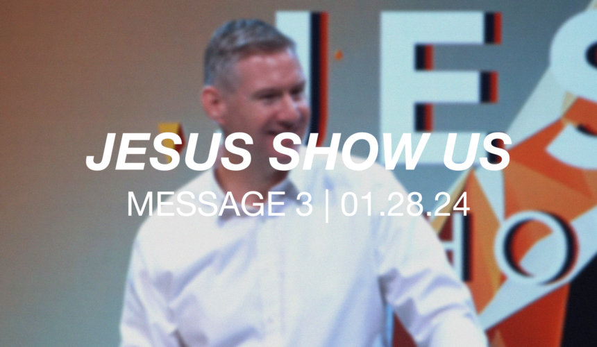 Jesus Show Us | Message 3