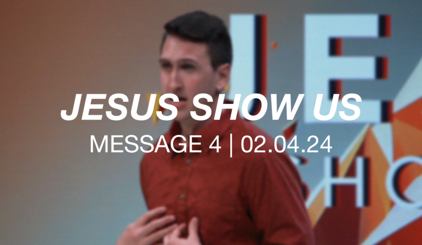 Jesus Show Us | Message 4