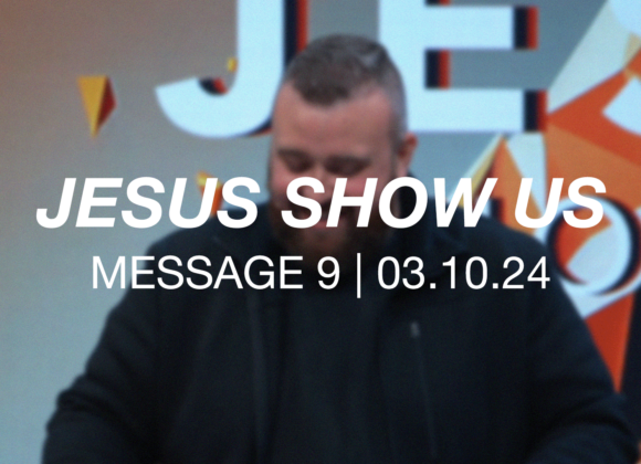 Jesus Show Us | Message 9