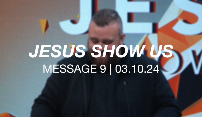 Jesus Show Us | Message 9