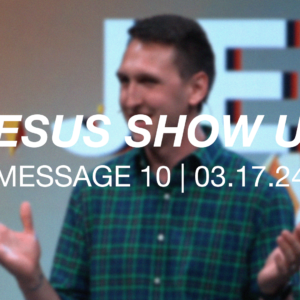 Jesus Show Us | Message 10