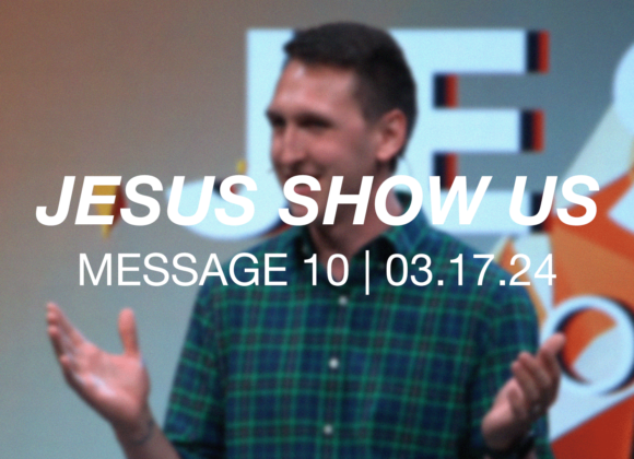 Jesus Show Us | Message 10