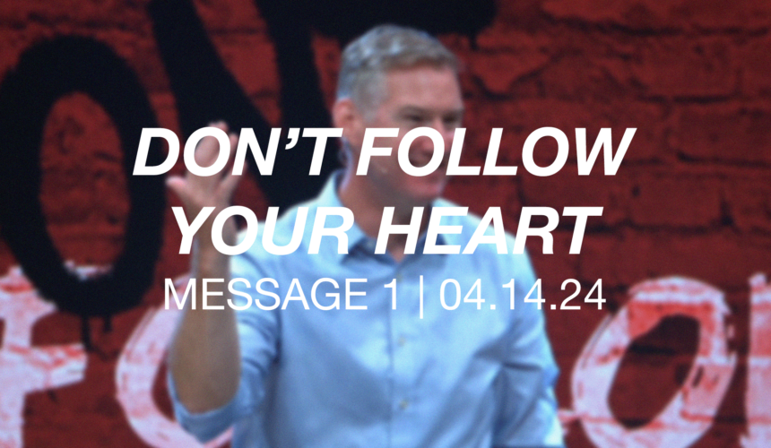 Don’t Follow Your Heart | Message 1