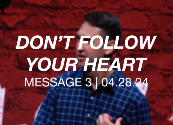 Don’t Follow Your Heart | Message 3