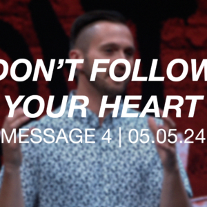 Don’t Follow Your Heart | Message 4