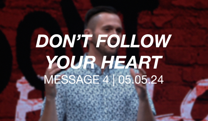 Don’t Follow Your Heart | Message 4
