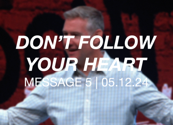 Don’t Follow Your Heart | Message 5