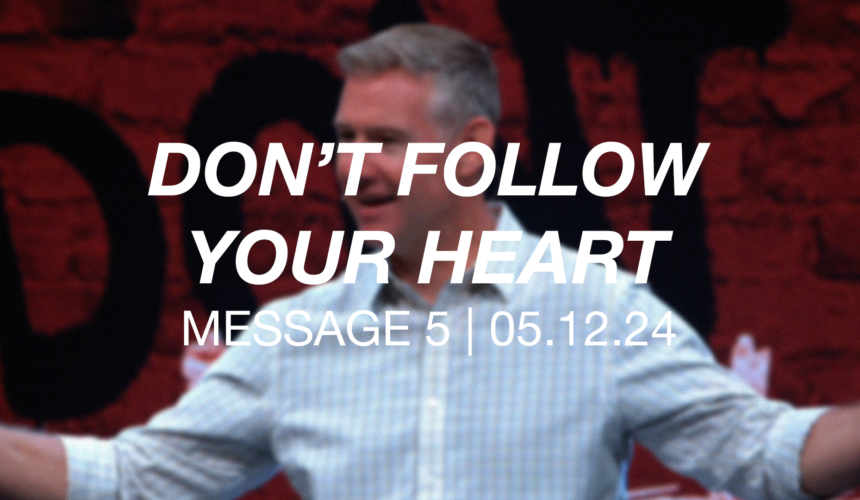 Don’t Follow Your Heart | Message 5