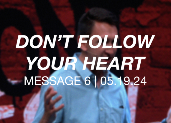 Don’t Follow Your Heart | Message 6