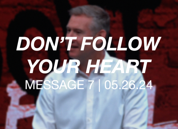 Don’t Follow Your Heart | Message 7