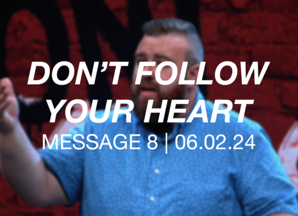 Don’t Follow Your Heart | Message 8