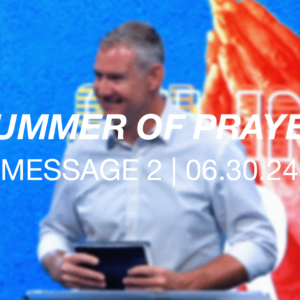 Summer of Prayer | Message 2