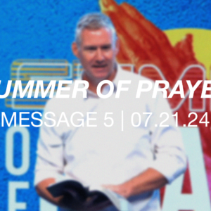 Summer of Prayer | Message 5